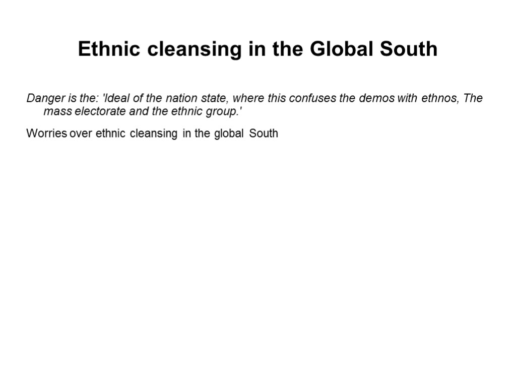 Ethnic cleansing in the Global South Danger is the: 'Ideal of the nation state,